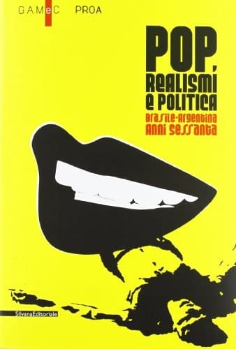 Pop, realismi e politica Brasile-Argentina, anni Sessanta : GAMeC, Bergamo, 8 marzo-26 maggio 2013
