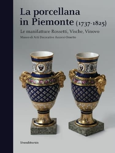 La porcellana in Piemonte (1737-1825) le manifatture Rossetti, Vische, Vinovo : Museo di arti decorative Accorsi-Ometto