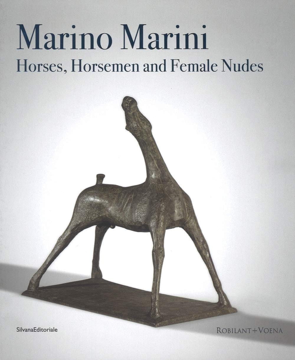 Marino Marini. Horses, Horsemen and Female Nudes. Catalogo Della Mostra (Londra, 27 Febbraio-1 Giugno 2018). Ediz. a Colori