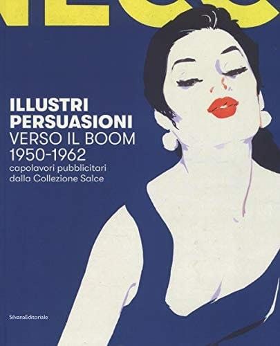 Illustri persuasioni verso il boom : 1950-1962 : capolavori pubblicitari dalla Collezione Salce