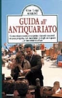 Guida all'antiquariato. Come riconoscere e scoprire i tesori nascosti in casa propria, nei mercatini e dagli antiquari. E fare ottimi affari