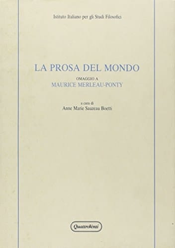 La Prosa del mondo omaggio a Maurice Merleau-Ponty : atti del convegno svoltosi nei giorni 21-23 aprile 1988