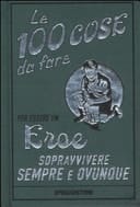 Le cento cose da fare per essere un eroe. Sopravvivere sempre e ovunque