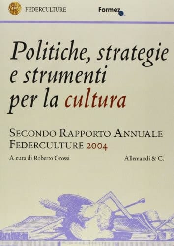 Politiche, strategie e strumenti per la cultura secondo rapporto annuale Federculture 2004