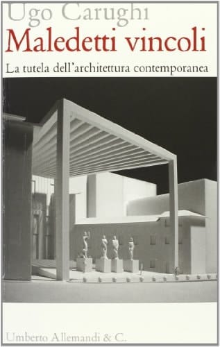 Maledetti vincoli la tutela dell'architettura contemporanea