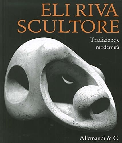 Eli Riva scultore l'ultimo dei classici : tradizione e modernità
