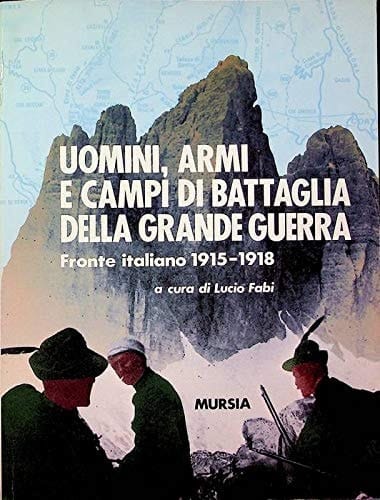 Uomini, armi e campi di battaglia della Grande guerra: Fronte italiano, 1915-1918 (Prima guerra mondiale) (Italian Edition)