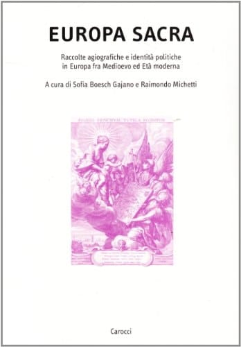 Europa sacra. Raccolte agiografiche e identità politiche in Europa fra Medioevo ed età moderna