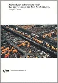 Architettura© della Tabula rasa©. Due conversazioni con Rem Koolhaas, ecc.. Ediz. illustrata