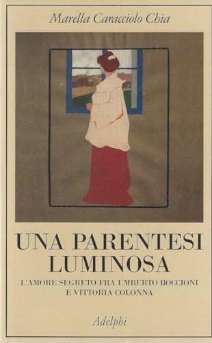 Una parentesi luminosa. L'amore segreto fra Umberto Boccioni e Vittoria Colonna
