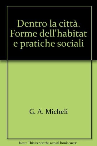 Dentro la città forme dell'habitat e pratiche sociali