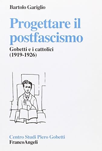 Progettare il postfascismo. Gobetti e i cattolici (1919-1926)