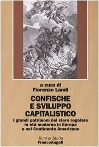 Confische e sviluppo capitalistico i grandi patrimoni del clero regolare in età moderna in Europa e nel continente americano