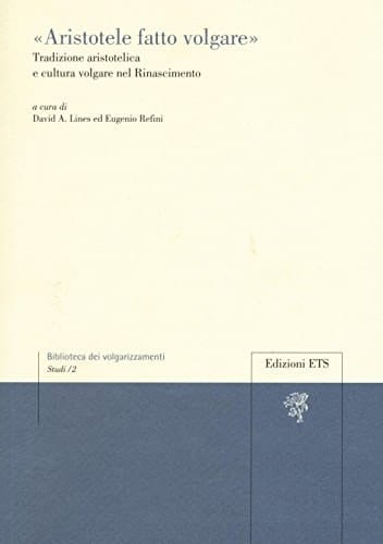 "Aristotele fatto volgare" tradizione aristotelica e cultura volgare nel Rinascimento