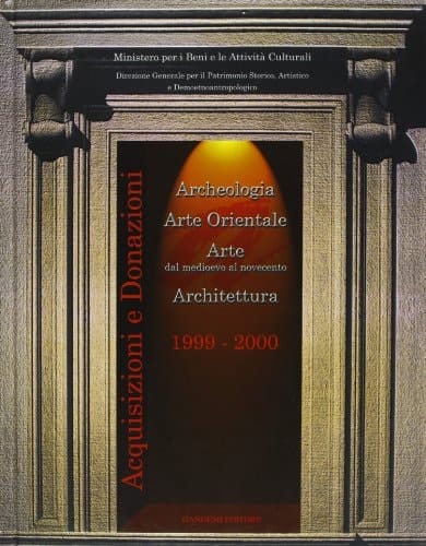 Acquisizioni e donazioni dal Medioevo al Novecento : archeologia, arte orientale, arte, architettura 1999-2000
