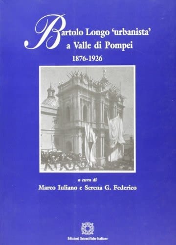Bartolo Longo "urbanista" a Valle di Pompei 1876-1926