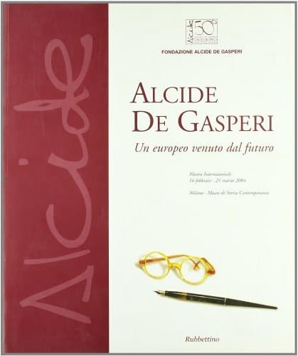 Alcide De Gasperi. Un europeo venuto dal futuro. Mostra internazionale (Milano, 16 febbraio-21 marzo 2004)