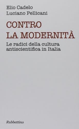 Contro la modernità le radici della cultura antiscientifica in Italia