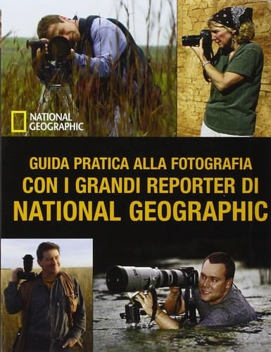 Guida pratica alla fotografia con i grandi reporter di National Geographic. Ediz. illustrata
