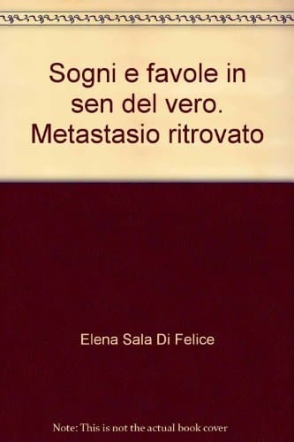 Sogni e favole in sen del vero. Metastasio ritrovato