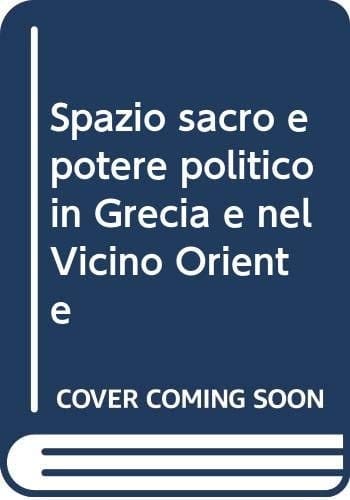 Spazio sacro e potere politico in Grecia e nel Vicino Oriente