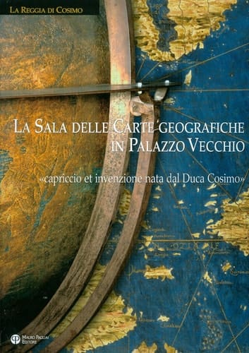La Sala delle Carte geografiche in Palazzo Vecchio: «Capriccio et invenzione nata dal Duca Cosimo» (Italian Edition)