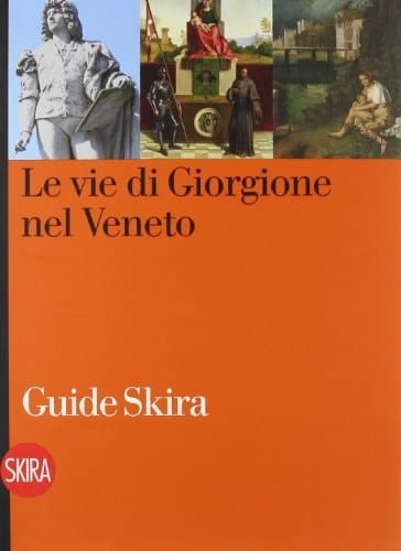 Le vie di Giorgione nel Veneto ambienti, opere, memorie