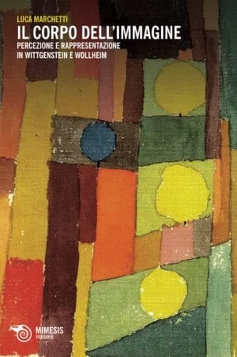 Il corpo dell'immagine. Percezione e rappresentazione in Wittgenstein e Wollheim