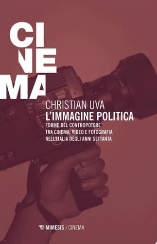 L'immagine politica Forme del contropotere tra cinema, video e fotografia nell'Italia degli anni Settanta