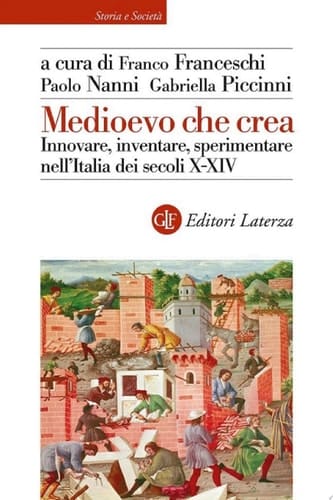 Medioevo che crea Innovare, inventare, sperimentare nell'Italia dei secoli X-XIV