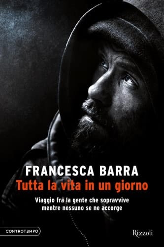 Tutta la vita in un giorno Viaggio fra la gente che sopravvive mentre nessuno se ne accorge