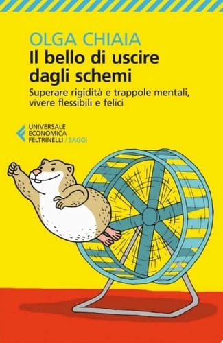 Il bello di uscire dagli schemi Superare rigidità e trappole mentali, vivere flessibili e felici