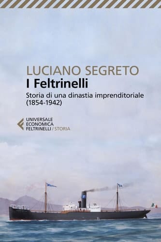 I Feltrinelli Storia di una dinastia imprenditoriale (1854-1942)