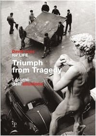 David Lees for Life : Triumph from Tragedy: i Giorni Dell'alluvione In Occasione Del Quarantesimo Anniversario Dell'alluvione Che Colpi Firenze Il 4 Novembre 1966. On the Occasion of the 40th Anniversary of the Flood which Struck Florence on November 4th 1966