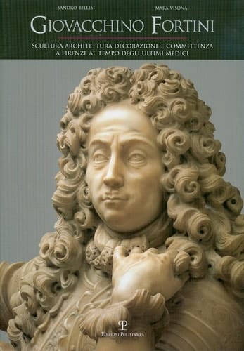 Giovacchino Fortini: Scultura, architettura, decorazione e committenza a Firenze al tempo degli ultimi Medici. Con ricordi di famiglia di Serena ... di Cristina Frulli (Italian Edition)