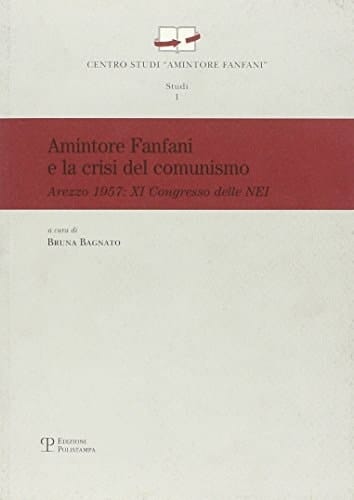 Amintore Fanfani e la crisi del comunismo: Arezzo 1957 - XI Congresso delle NEI (Centro Studi Amintore Fanfani) (Italian Edition)