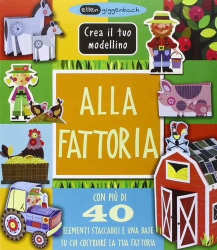 Alla fattoria. Crea il tuo modellino. Ediz. illustrata