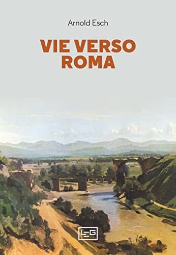 Vie verso Roma un avviciniamento attraverso dieci secoli