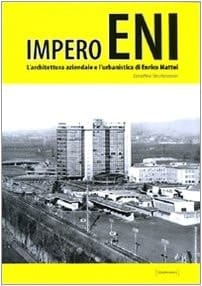 Impero ENI l'architettura aziendale e l'urbanistica di Enrico Mattei