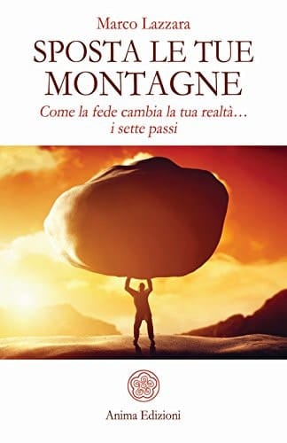 Sposta le tue montagne. Come la fede cambia la tua realtà... i sette passi