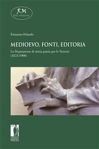 Medioevo, fonti, editoria. La Deputazione di storia patria per le Venezie (1873-1900) (Reti Medievali E-Book Vol. 27) (Italian Edition)