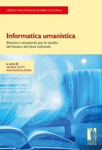 Informatica umanistica Risorse e strumenti per lo studio del lessico dei beni culturali /