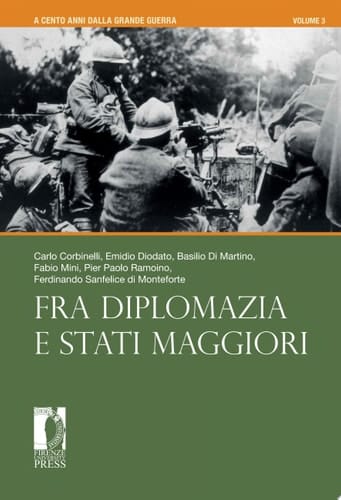A Cento Anni dalla Grande Guerra volume 3 Fra Diplomazia e Stati Maggiori