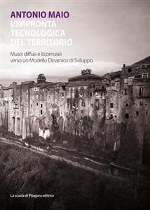 L'impronta tecnologica del territorio Musei diffusi e Ecomusei verso un Modello Dinamico di Sviluppo