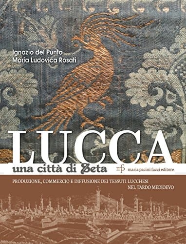 Lucca, una città di seta produzione, commercio e diffusione dei tessuti lucchesi nel tardo Medioevo