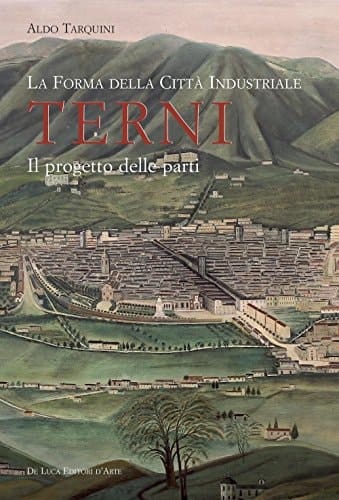 Terni la forma della città industriale : il progetto delle parti