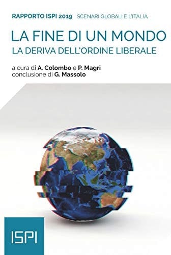 La fine di un mondo la deriva dell'ordine liberale : scenari globali e l'Italia : rapporto ISPI 2019
