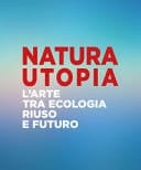 Natura utopia l'arte tra ecologia, riuso e futuro