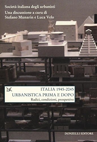 Italia 1945-2045 urbanistica prima e dopo : radici, condizioni, prospettive