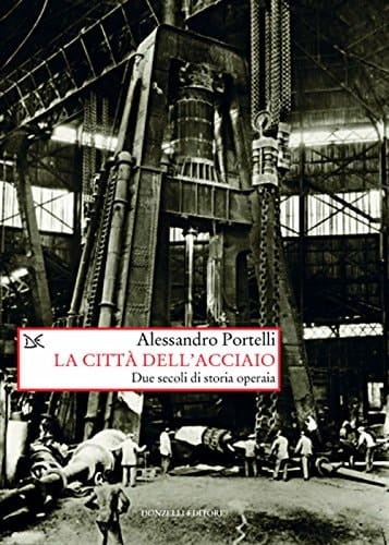 La città dell'acciaio due secoli di storia operaia